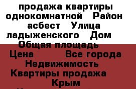 продажа квартиры однокомнатной › Район ­ асбест › Улица ­ ладыженского › Дом ­ 16 › Общая площадь ­ 31 › Цена ­ 770 - Все города Недвижимость » Квартиры продажа   . Крым,Красногвардейское